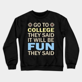 Go To College They Said It Will Be Fun They Said Crewneck Sweatshirt